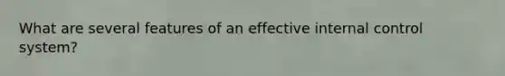 What are several features of an effective internal control system?