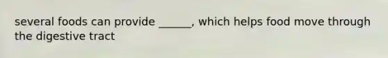 several foods can provide ______, which helps food move through the digestive tract