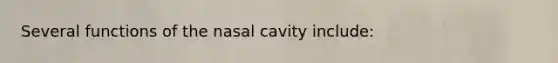 Several functions of the nasal cavity include: