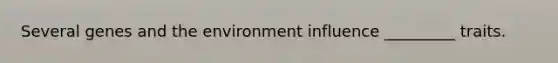 Several genes and the environment influence _________ traits.