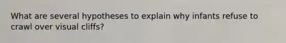 What are several hypotheses to explain why infants refuse to crawl over visual cliffs?