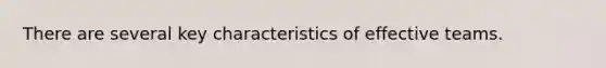 There are several key characteristics of effective teams.