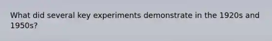 What did several key experiments demonstrate in the 1920s and 1950s?