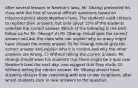 After several lessons in Newton's laws, Mr. Obangi presented his class with the first of several difficult questions based on misconceptions about Newton's laws. The students used clickers to register their answers, but only about 15% of the students selected the correct answer. Which of the following is the best follow up for Mr. Obangi? A) Mr. Obangi should give the correct answer and ask the class who can explain why so many might have chosen the wrong answer. B) Mr. Obangi should give the correct answer and explain why it is correct and why the other answers are wrong. C) Without telling the correct answer, Mr. Obangi should warn his students that there might be a quiz over Newton's laws the next day, and suggest that they study. D) Without telling the correct answer, Mr. Obangi should have students discuss their reasoning with one or two neighbors, after which students click in new answers to the question.