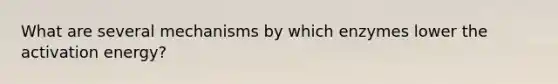 What are several mechanisms by which enzymes lower the activation energy?