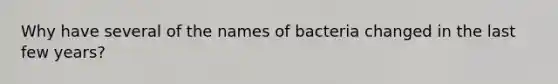 Why have several of the names of bacteria changed in the last few years?