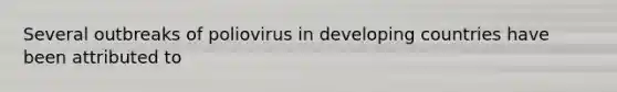 Several outbreaks of poliovirus in developing countries have been attributed to