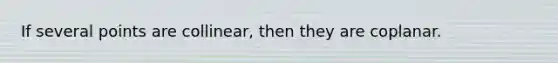 If several points are collinear, then they are coplanar.