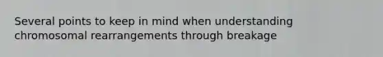 Several points to keep in mind when understanding chromosomal rearrangements through breakage