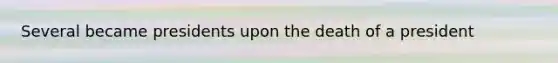 Several became presidents upon the death of a president