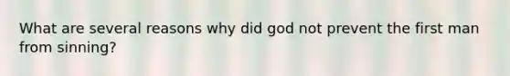 What are several reasons why did god not prevent the first man from sinning?