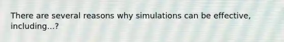 There are several reasons why simulations can be effective, including...?