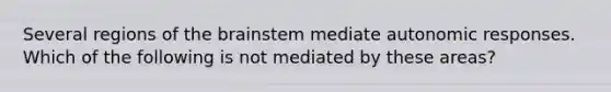 Several regions of the brainstem mediate autonomic responses. Which of the following is not mediated by these areas?