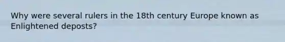Why were several rulers in the 18th century Europe known as Enlightened deposts?