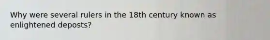 Why were several rulers in the 18th century known as enlightened deposts?