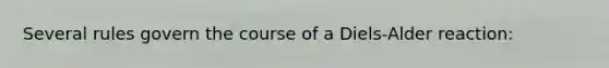 Several rules govern the course of a Diels-Alder reaction: