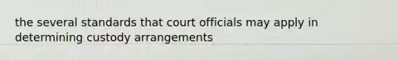 the several standards that court officials may apply in determining custody arrangements