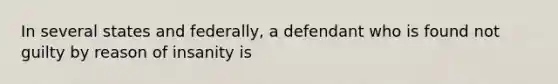 In several states and federally, a defendant who is found not guilty by reason of insanity is