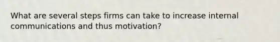 What are several steps firms can take to increase internal communications and thus motivation?