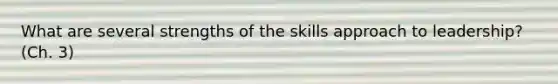 What are several strengths of the skills approach to leadership? (Ch. 3)