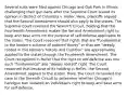 Several suits were filed against Chicago and Oak Park in Illinois challenging their gun bans after the Supreme Court issued its opinion in District of Columbia v. Heller. Here, plaintiffs argued that the Second Amendment should also apply to the states. The Supreme Court reversed the Seventh Circuit, holding that the Fourteenth Amendment makes the Second Amendment right to keep and bear arms for the purpose of self-defense applicable to the states. The Court reasoned that rights that are "fundamental to the Nation's scheme of ordered liberty" or that are "deeply rooted in this Nation's history and tradition" are appropriately applied to the states through the Fourteenth Amendment. The Court recognized in Heller that the right to self-defense was one such "fundamental" and "deeply rooted" right. The Court reasoned that because of its holding in Heller, the Second Amendment applied to the states. Here, the Court remanded the case to the Seventh Circuit to determine whether Chicago's handgun ban violated an individual's right to keep and bear arms for self-defense.