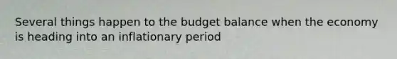 Several things happen to the budget balance when the economy is heading into an inflationary period