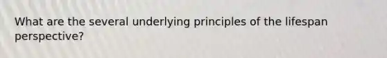 What are the several underlying principles of the lifespan perspective?