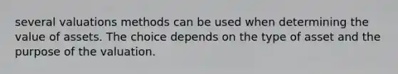 several valuations methods can be used when determining the value of assets. The choice depends on the type of asset and the purpose of the valuation.
