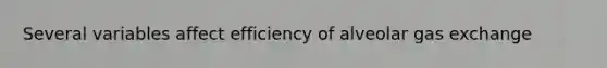 Several variables affect efficiency of alveolar gas exchange