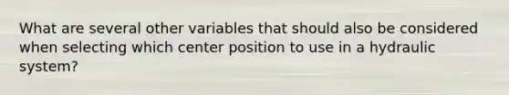 What are several other variables that should also be considered when selecting which center position to use in a hydraulic system?