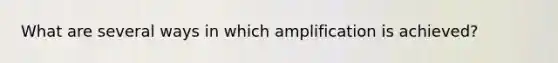 What are several ways in which amplification is achieved?