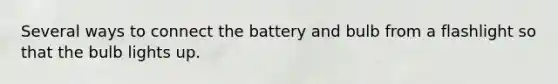 Several ways to connect the battery and bulb from a flashlight so that the bulb lights up.