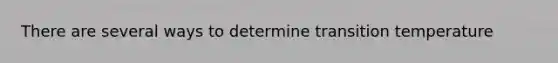 There are several ways to determine transition temperature