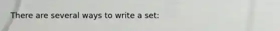 There are several ways to write a set: