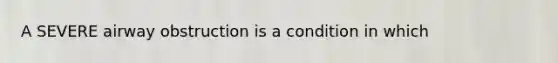 A SEVERE airway obstruction is a condition in which