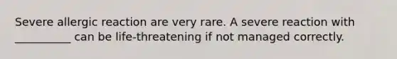 Severe allergic reaction are very rare. A severe reaction with __________ can be life-threatening if not managed correctly.