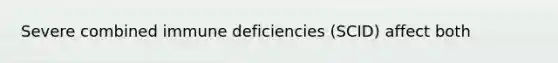 Severe combined immune deficiencies (SCID) affect both