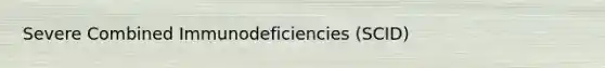 Severe Combined Immunodeficiencies (SCID)