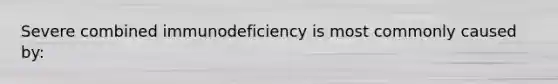 Severe combined immunodeficiency is most commonly caused by: