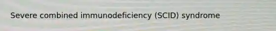 Severe combined immunodeficiency (SCID) syndrome