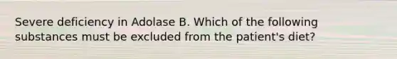 Severe deficiency in Adolase B. Which of the following substances must be excluded from the patient's diet?