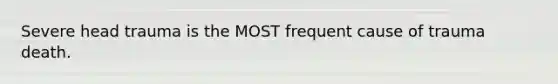 Severe head trauma is the MOST frequent cause of trauma death.