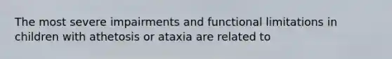 The most severe impairments and functional limitations in children with athetosis or ataxia are related to