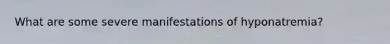 What are some severe manifestations of hyponatremia?