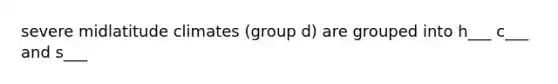 severe midlatitude climates (group d) are grouped into h___ c___ and s___