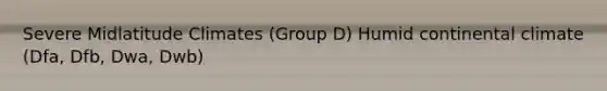 Severe Midlatitude Climates (Group D) Humid continental climate (Dfa, Dfb, Dwa, Dwb)