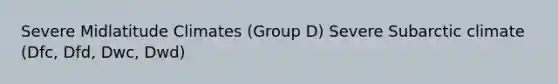 Severe Midlatitude Climates (Group D) Severe Subarctic climate (Dfc, Dfd, Dwc, Dwd)