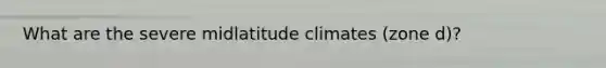 What are the severe midlatitude climates (zone d)?