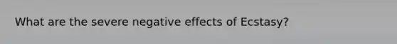 What are the severe negative effects of Ecstasy?