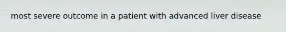 most severe outcome in a patient with advanced liver disease